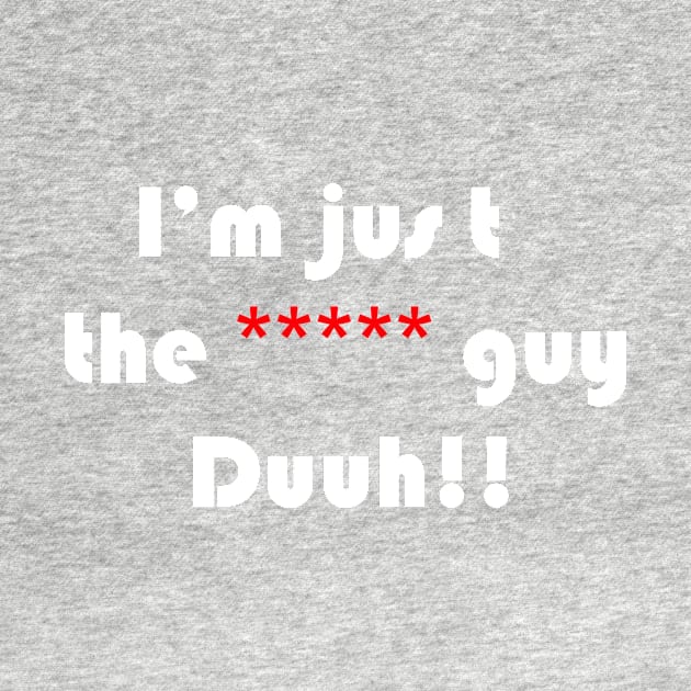 funny quote i'm the ***** guy duuh!!, for men,women,girls,boys by Wa-DeSiGn-DZ